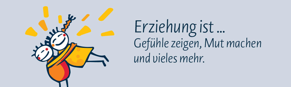 Erziehung ist ... Gefühle zeigen, Mut machen und vieles mehr.