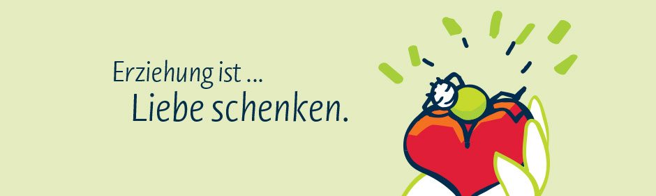 Erziehung ist ... Liebe schenken.