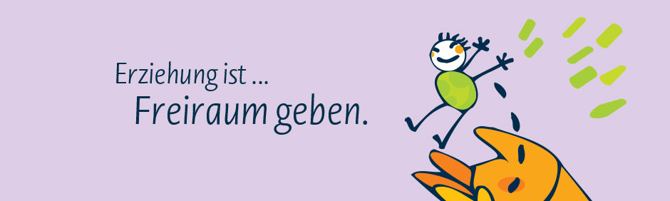 Erziehung ist ... Freiraum geben.