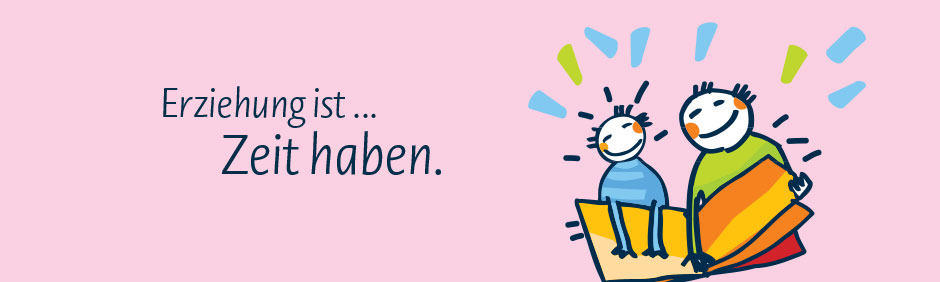 Erziehung ist ... Zeit haben.